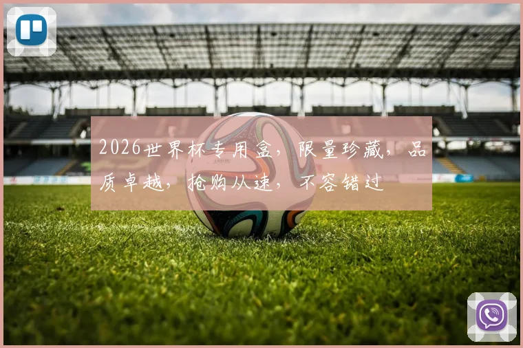 2026世界杯专用盒，限量珍藏，品质卓越，抢购从速，不容错过