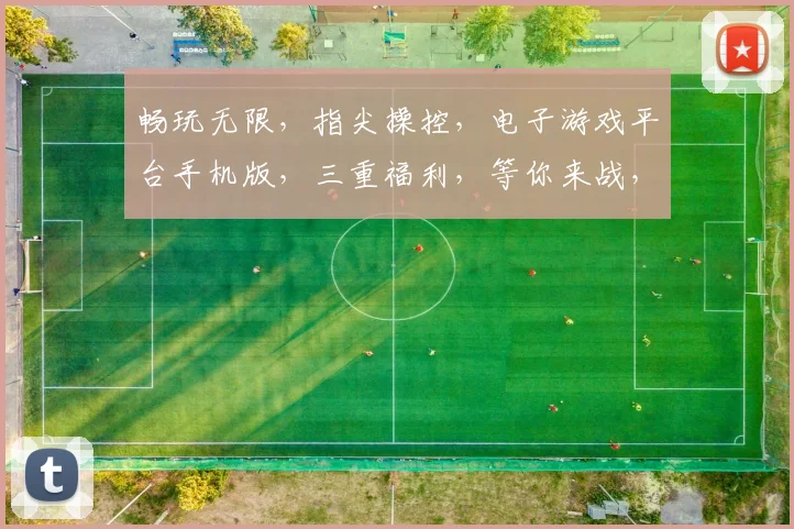 畅玩无限，指尖操控，电子游戏平台手机版，三重福利，等你来战，畅享游戏乐趣
